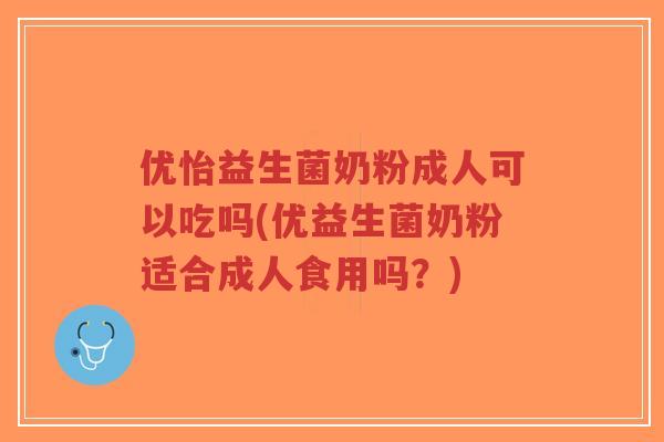 优怡益生菌奶粉成人可以吃吗(优益生菌奶粉适合成人食用吗?)-第1张图片-超越 优怡益生菌奶粉成人可以吃吗(优益生菌奶粉适合成人食用吗?)-第1张图片-超越