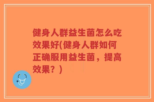 健身人群益生菌怎么吃效果好(健身人群如何正确服用益生菌,提高效果?)-第1张图片-超越 健身人群益生菌怎么吃效果好(健身人群如何正确服用益生菌,提高效果?)-第1张图片-超越