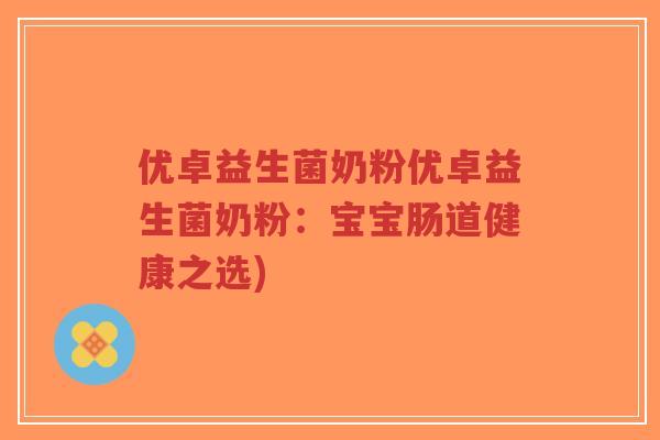 优卓益生菌奶粉优卓益生菌奶粉:宝宝肠道健康之选)-第1张图片-超越 优卓益生菌奶粉优卓益生菌奶粉:宝宝肠道健康之选)-第1张图片-超越