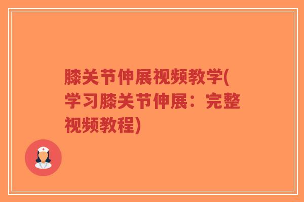膝关节伸展视频教学(学习膝关节伸展:完整视频教程)-第1张图片-超越 膝关节伸展视频教学(学习膝关节伸展:完整视频教程)-第1张图片-超越