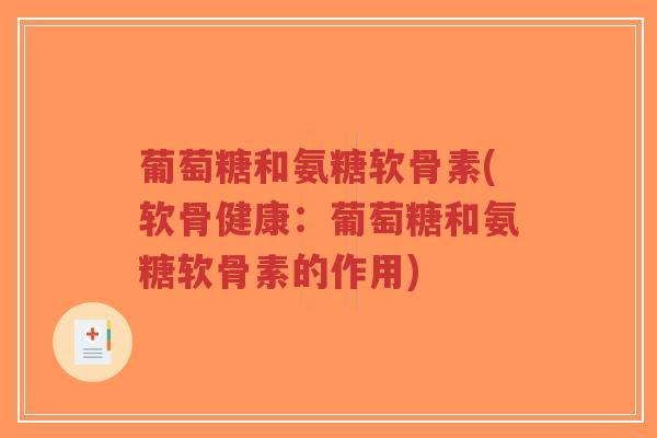 葡萄糖和氨糖软骨素(软骨健康:葡萄糖和氨糖软骨素的作用)-第1张图片-超越 葡萄糖和氨糖软骨素(软骨健康:葡萄糖和氨糖软骨素的作用)-第1张图片-超越