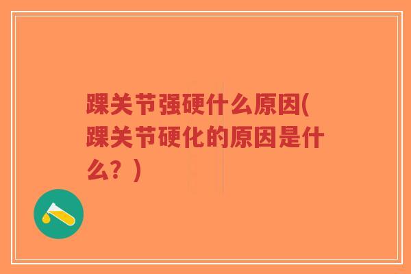 踝关节强硬什么原因(踝关节硬化的原因是什么?)-第1张图片-超越 踝关节强硬什么原因(踝关节硬化的原因是什么?)-第1张图片-超越