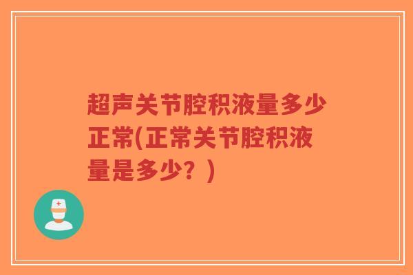 超声关节腔积液量多少正常(正常关节腔积液量是多少？)-第1张图片-超越