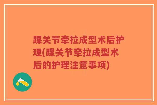 踝关节牵拉成型术后护理(踝关节牵拉成型术后的护理注意事项)-第1张图片-超越 踝关节牵拉成型术后护理(踝关节牵拉成型术后的护理注意事项)-第1张图片-超越