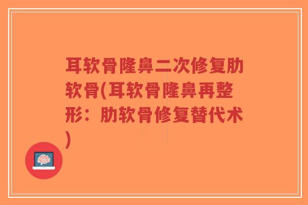耳软骨隆鼻二次修复肋软骨(耳软骨隆鼻再整形:肋软骨修复替代术)-第1张图片-超越 耳软骨隆鼻二次修复肋软骨(耳软骨隆鼻再整形:肋软骨修复替代术)-第1张图片-超越