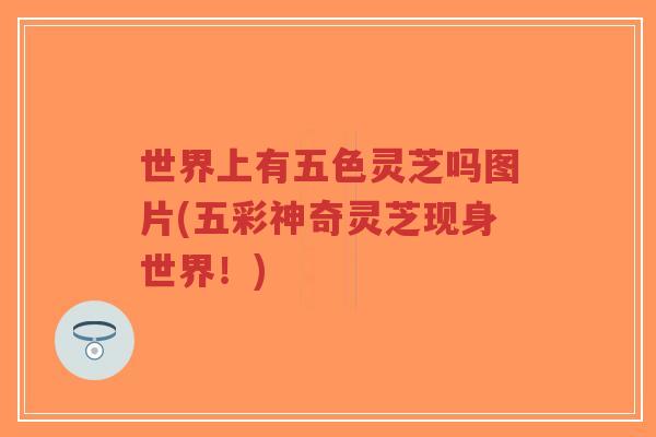 世界上有五色灵芝吗图片(五彩神奇灵芝现身世界!)-第1张图片-超越 世界上有五色灵芝吗图片(五彩神奇灵芝现身世界!)-第1张图片-超越