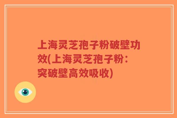 上海灵芝孢子粉破壁功效(上海灵芝孢子粉:突破壁高效吸收)-第1张图片-超越 上海灵芝孢子粉破壁功效(上海灵芝孢子粉:突破壁高效吸收)-第1张图片-超越