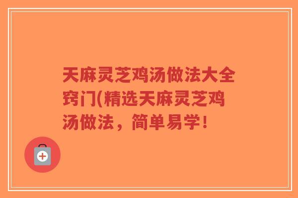 天麻灵芝鸡汤做法大全窍门(精选天麻灵芝鸡汤做法,简单易学!-第1张图片-超越 天麻灵芝鸡汤做法大全窍门(精选天麻灵芝鸡汤做法,简单易学!-第1张图片-超越