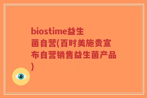 biostime益生菌自营(百时美施贵宣布自营销售益生菌产品)-第1张图片-超越