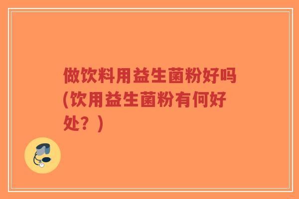 做饮料用益生菌粉好吗(饮用益生菌粉有何好处?)-第1张图片-超越 做饮料用益生菌粉好吗(饮用益生菌粉有何好处?)-第1张图片-超越