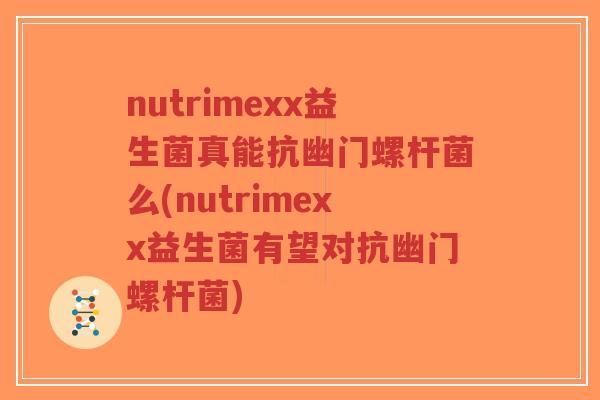 nutrimexx益生菌真能抗幽门螺杆菌么(nutrimexx益生菌有望对抗幽门螺杆菌)-第1张图片-超越 nutrimexx益生菌真能抗幽门螺杆菌么(nutrimexx益生菌有望对抗幽门螺杆菌)-第1张图片-超越