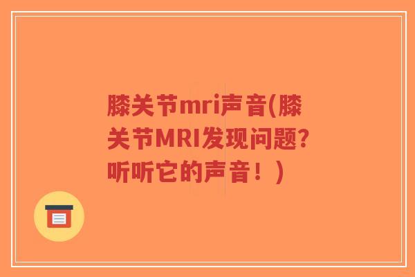 膝关节mri声音(膝关节MRI发现问题？听听它的声音！)-第1张图片-超越