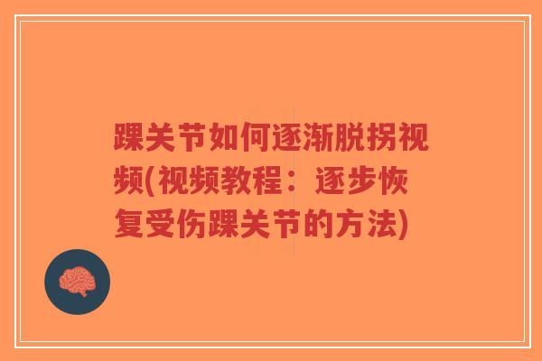 踝关节如何逐渐脱拐视频(视频教程:逐步恢复受伤踝关节的方法)-第1张图片-超越 踝关节如何逐渐脱拐视频(视频教程:逐步恢复受伤踝关节的方法)-第1张图片-超越