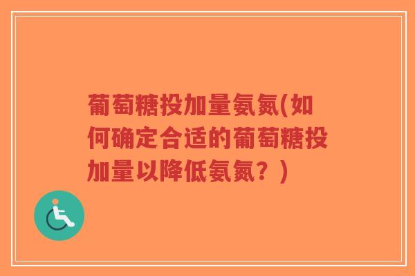 葡萄糖投加量氨氮(如何确定合适的葡萄糖投加量以降低氨氮?)-第1张图片-超越 葡萄糖投加量氨氮(如何确定合适的葡萄糖投加量以降低氨氮?)-第1张图片-超越