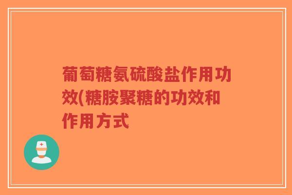 葡萄糖氨硫酸盐作用功效(糖胺聚糖的功效和作用方式-第1张图片-超越 葡萄糖氨硫酸盐作用功效(糖胺聚糖的功效和作用方式-第1张图片-超越