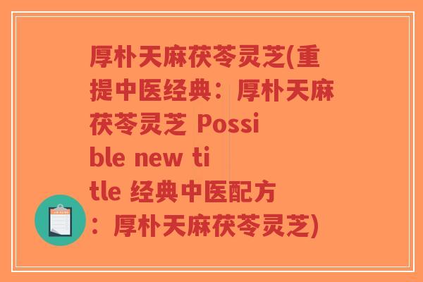 厚朴天麻茯苓灵芝(重提中医经典:厚朴天麻茯苓灵芝 Possible new title 经典中医配方:厚朴天麻茯苓灵芝)-第1张图片-超越 厚朴天麻茯苓灵芝(重提中医经典:厚朴天麻茯苓灵芝 Possible new title 经典中医配方:厚朴天麻茯苓灵芝)-第1张图片-超越