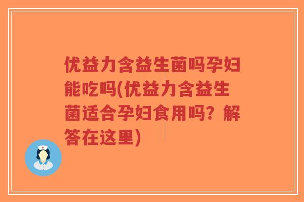 优益力含益生菌吗孕妇能吃吗(优益力含益生菌适合孕妇食用吗?解答在这里)-第1张图片-超越 优益力含益生菌吗孕妇能吃吗(优益力含益生菌适合孕妇食用吗?解答在这里)-第1张图片-超越