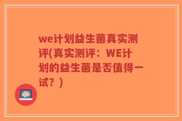 we计划益生菌真实测评(真实测评：WE计划的益生菌是否值得一试？)-第1张图片-超越