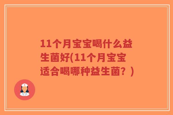 11个月宝宝喝什么益生菌好(11个月宝宝适合喝哪种益生菌?)-第1张图片-超越 11个月宝宝喝什么益生菌好(11个月宝宝适合喝哪种益生菌?)-第1张图片-超越