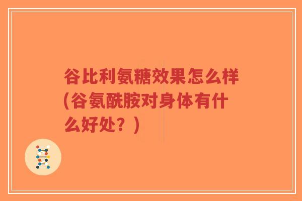 谷比利氨糖效果怎么样(谷氨酰胺对身体有什么好处?)-第1张图片-超越 谷比利氨糖效果怎么样(谷氨酰胺对身体有什么好处?)-第1张图片-超越