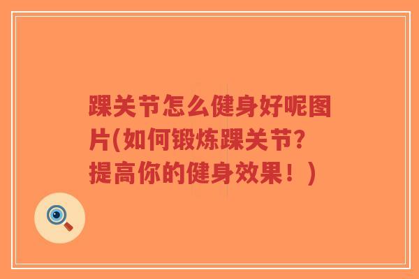 踝关节怎么健身好呢图片(如何锻炼踝关节？提高你的健身效果！)-第1张图片-超越