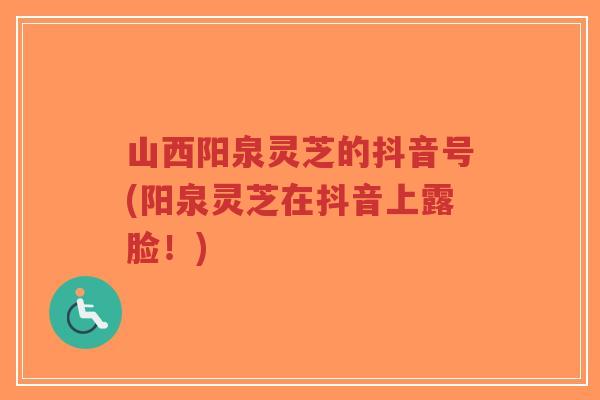 山西阳泉灵芝的抖音号(阳泉灵芝在抖音上露脸!)-第1张图片-超越 山西阳泉灵芝的抖音号(阳泉灵芝在抖音上露脸!)-第1张图片-超越