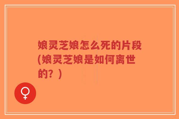 娘灵芝娘怎么死的片段(娘灵芝娘是如何离世的?)-第1张图片-超越 娘灵芝娘怎么死的片段(娘灵芝娘是如何离世的?)-第1张图片-超越