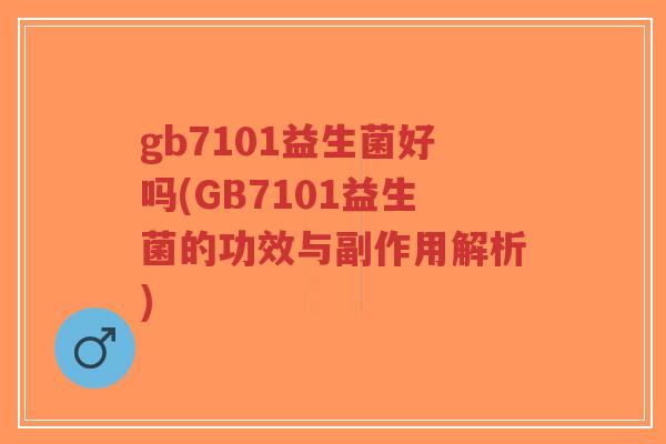 gb7101益生菌好吗(GB7101益生菌的功效与副作用解析)-第1张图片-超越