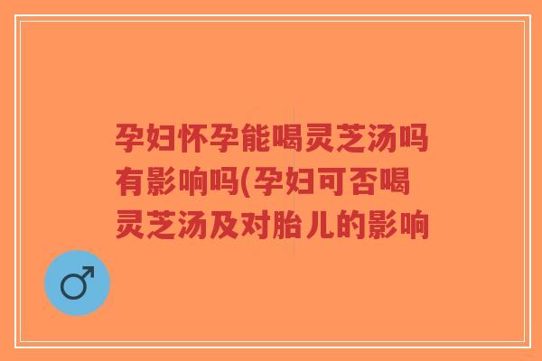 孕妇怀孕能喝灵芝汤吗有影响吗(孕妇可否喝灵芝汤及对胎儿的影响-第1张图片-超越 孕妇怀孕能喝灵芝汤吗有影响吗(孕妇可否喝灵芝汤及对胎儿的影响-第1张图片-超越