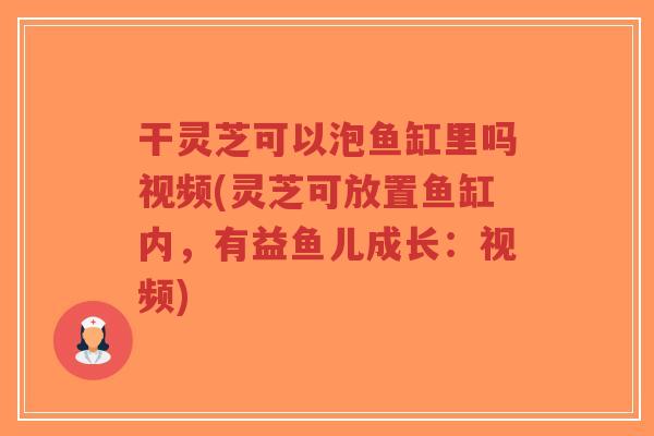 干灵芝可以泡鱼缸里吗视频(灵芝可放置鱼缸内,有益鱼儿成长:视频)-第1张图片-超越 干灵芝可以泡鱼缸里吗视频(灵芝可放置鱼缸内,有益鱼儿成长:视频)-第1张图片-超越