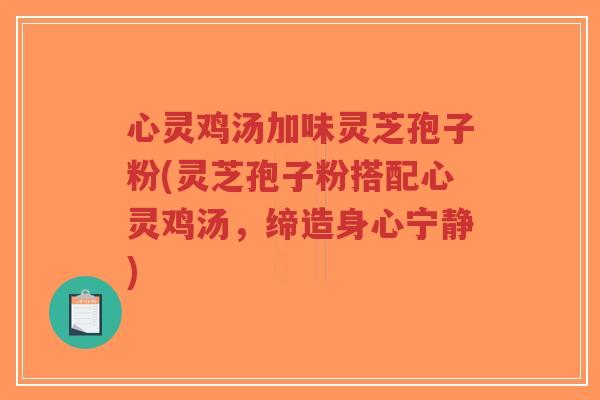 心灵鸡汤加味灵芝孢子粉(灵芝孢子粉搭配心灵鸡汤,缔造身心宁静)-第1张图片-超越 心灵鸡汤加味灵芝孢子粉(灵芝孢子粉搭配心灵鸡汤,缔造身心宁静)-第1张图片-超越