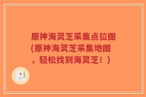 原神海灵芝采集点位图(原神海灵芝采集地图,轻松找到海灵芝!)-第1张图片-超越 原神海灵芝采集点位图(原神海灵芝采集地图,轻松找到海灵芝!)-第1张图片-超越
