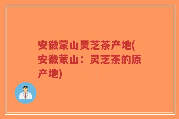 安徽蒙山灵芝茶产地(安徽蒙山:灵芝茶的原产地)-第1张图片-超越 安徽蒙山灵芝茶产地(安徽蒙山:灵芝茶的原产地)-第1张图片-超越