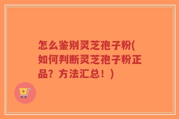 怎么鉴别灵芝孢子粉(如何判断灵芝孢子粉正品?方法汇总!)-第1张图片-超越 怎么鉴别灵芝孢子粉(如何判断灵芝孢子粉正品?方法汇总!)-第1张图片-超越