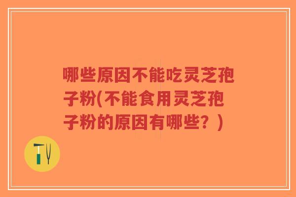 哪些原因不能吃灵芝孢子粉(不能食用灵芝孢子粉的原因有哪些?)-第1张图片-超越 哪些原因不能吃灵芝孢子粉(不能食用灵芝孢子粉的原因有哪些?)-第1张图片-超越