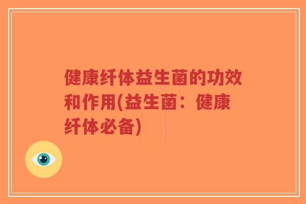 健康纤体益生菌的功效和作用(益生菌:健康纤体必备)-第1张图片-超越 健康纤体益生菌的功效和作用(益生菌:健康纤体必备)-第1张图片-超越