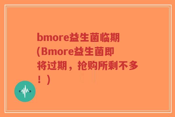 bmore益生菌临期(Bmore益生菌即将过期,抢购所剩不多!)-第1张图片-超越 bmore益生菌临期(Bmore益生菌即将过期,抢购所剩不多!)-第1张图片-超越