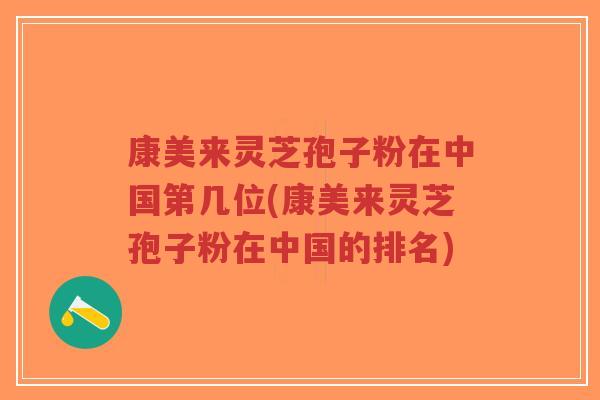 康美来灵芝孢子粉在中国第几位(康美来灵芝孢子粉在中国的排名)-第1张图片-超越 康美来灵芝孢子粉在中国第几位(康美来灵芝孢子粉在中国的排名)-第1张图片-超越