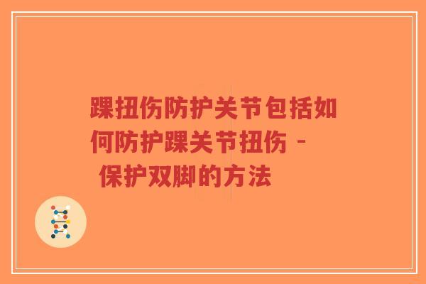 踝扭伤防护关节包括如何防护踝关节扭伤 - 保护双脚的方法-第1张图片-超越 踝扭伤防护关节包括如何防护踝关节扭伤 - 保护双脚的方法-第1张图片-超越