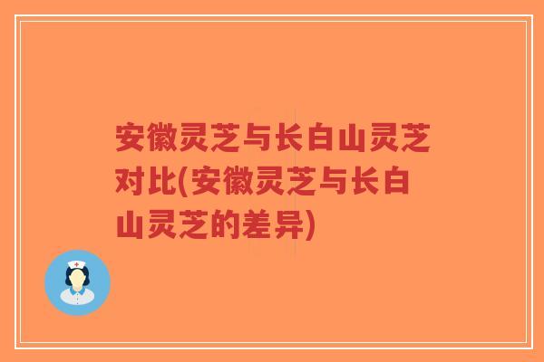 安徽灵芝与长白山灵芝对比(安徽灵芝与长白山灵芝的差异)-第1张图片-超越 安徽灵芝与长白山灵芝对比(安徽灵芝与长白山灵芝的差异)-第1张图片-超越