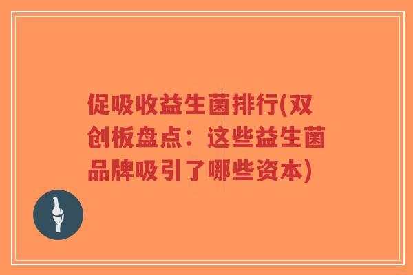 促吸收益生菌排行(双创板盘点:这些益生菌品牌吸引了哪些资本)-第1张图片-超越 促吸收益生菌排行(双创板盘点:这些益生菌品牌吸引了哪些资本)-第1张图片-超越
