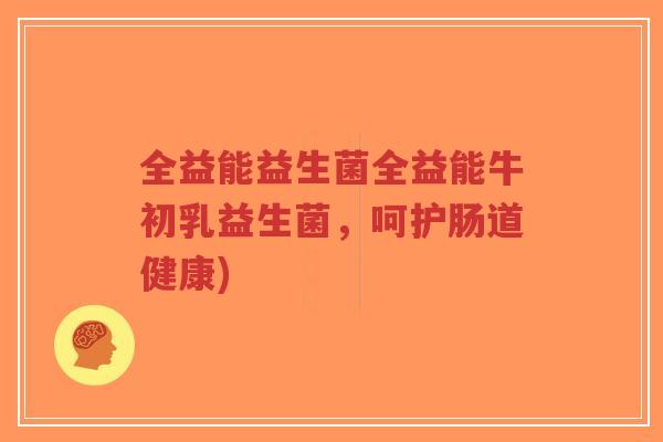 全益能益生菌全益能牛初乳益生菌,呵护肠道健康)-第1张图片-超越 全益能益生菌全益能牛初乳益生菌,呵护肠道健康)-第1张图片-超越