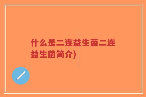 什么是二连益生菌二连益生菌简介)-第1张图片-超越 什么是二连益生菌二连益生菌简介)-第1张图片-超越