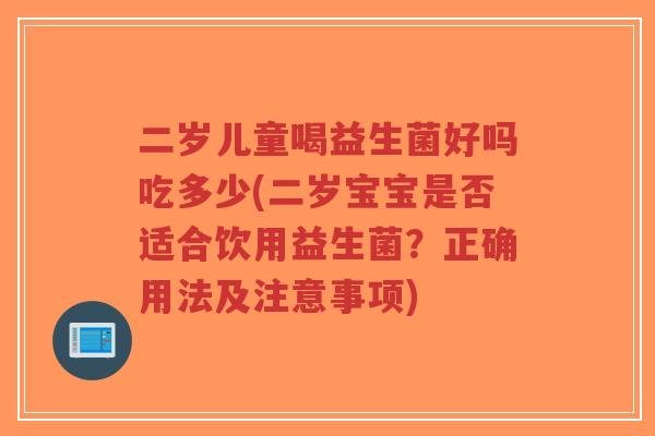 二岁儿童喝益生菌好吗吃多少(二岁宝宝是否适合饮用益生菌?正确用法及注意事项)-第1张图片-超越 二岁儿童喝益生菌好吗吃多少(二岁宝宝是否适合饮用益生菌?正确用法及注意事项)-第1张图片-超越