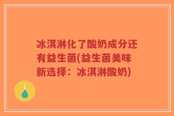 冰淇淋化了酸奶成分还有益生菌(益生菌美味新选择:冰淇淋酸奶)-第1张图片-超越 冰淇淋化了酸奶成分还有益生菌(益生菌美味新选择:冰淇淋酸奶)-第1张图片-超越