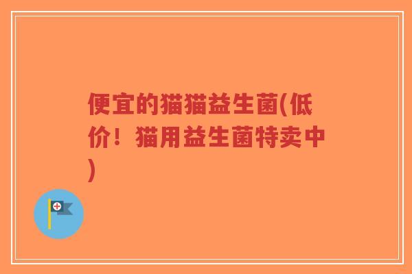 便宜的猫猫益生菌(低价!猫用益生菌特卖中)-第1张图片-超越 便宜的猫猫益生菌(低价!猫用益生菌特卖中)-第1张图片-超越