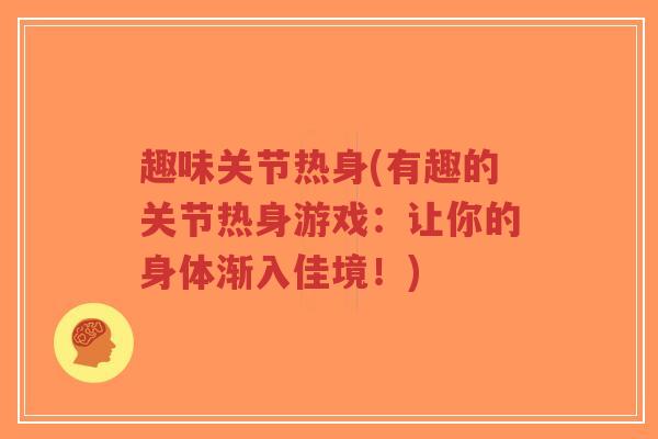 趣味关节热身(有趣的关节热身游戏:让你的身体渐入佳境!)-第1张图片-超越 趣味关节热身(有趣的关节热身游戏:让你的身体渐入佳境!)-第1张图片-超越