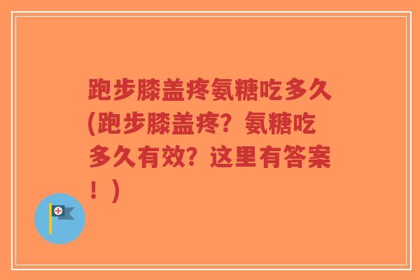 跑步膝盖疼氨糖吃多久(跑步膝盖疼？氨糖吃多久有效？这里有答案！)-第1张图片-超越