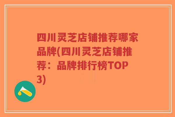 四川灵芝店铺推荐哪家品牌(四川灵芝店铺推荐:品牌排行榜TOP3)-第1张图片-超越 四川灵芝店铺推荐哪家品牌(四川灵芝店铺推荐:品牌排行榜TOP3)-第1张图片-超越