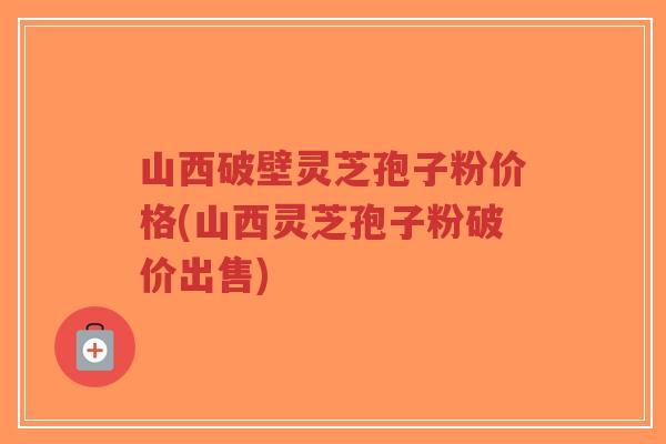 山西破壁灵芝孢子粉价格(山西灵芝孢子粉破价出售)-第1张图片-超越 山西破壁灵芝孢子粉价格(山西灵芝孢子粉破价出售)-第1张图片-超越